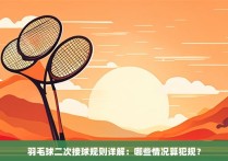 羽毛球二次接球规则详解：哪些情况算犯规？
