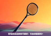 羽毛球高远球技巧解析：引拍很重要吗？